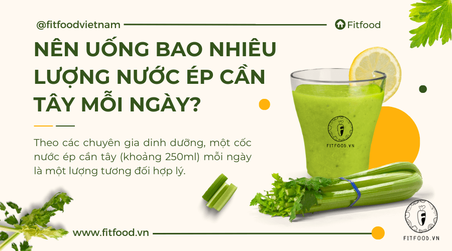 Nên uống bao nhiêu lượng nước ép cần tây mỗi ngày?