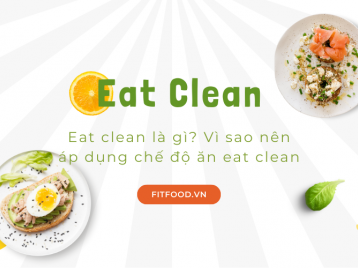 EAT CLEAN LÀ GÌ? VÌ SAO NÊN ÁP DỤNG CHẾ ĐỘ ĂN EAT CLEAN