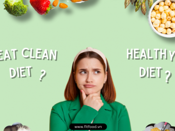 EAT CLEAN VÀ HEALTHY - PHÂN BIỆT HAI CHẾ ĐỘ GIẢM CÂN HAY GÂY NHẦM LẪN!