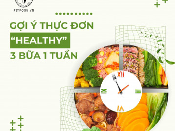 GỢI Ý THỰC ĐƠN "HEALTHY" CHO 3 BỮA 1 TUẦN