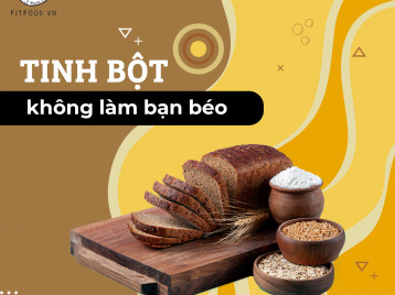 CÓ PHẢI TINH BỘT LÀM BẠN TĂNG CÂN KHÔNG KIỂM SOÁT HAY KHÔNG?