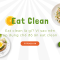 Eat clean là gì? Vì sao nên áp dụng chế độ ăn eat clean