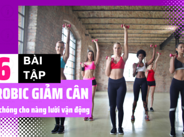 6 BÀI TẬP AEROBIC GIẢM CÂN NHANH CHÓNG CHO NÀNG LƯỜI VẬN ĐỘNG