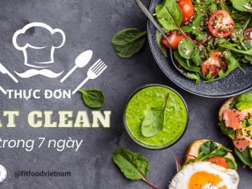 THỰC ĐƠN EAT CLEAN 7 NGÀY VÀ LỢI ÍCH KHI ÁP DỤNG CHẾ ĐỘ ĂN SẠCH